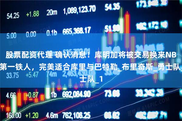 股票配资代理 确认消息！库明加将被交易换来NBA第一铁人，完美适合库里与巴特勒_布里奇斯_勇士队_1